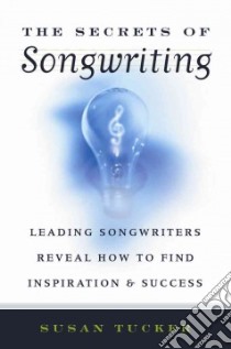 The Secrets of Songwriting libro in lingua di Tucker Susan