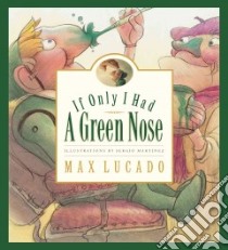 If Only I Had a Green Nose libro in lingua di Lucado Max, Martinez Sergio (ILT)