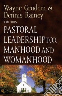 Pastoral Leadership for Manhood and Womanhood libro in lingua di Grudem Wayne A. (EDT), Rainey Dennis (EDT), Hughes R. Kent (CON), Rainey Dennis (CON)