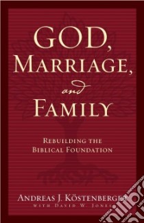 God, Marriage, And Family libro in lingua di Kostenberger Andreas J., Jones David W.