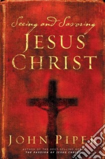 Seeing And Savoring Jesus Christ libro in lingua di Piper John