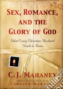 Sex, Romance And The Glory Of God libro in lingua di Mahaney C. J.