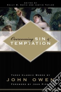 Overcoming Sin & Temptation libro in lingua di Owen John, Kapic Kelly M. (EDT), Taylor Justin (EDT), Piper John (FRW)