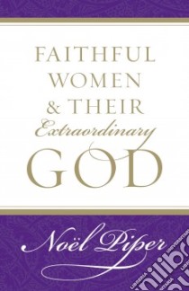 Faithful Women & Their Extraordinary God libro in lingua di Piper Noel