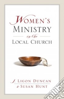 Women's Ministry in the Local Church libro in lingua di Duncan J. Ligon, Hunt Susan