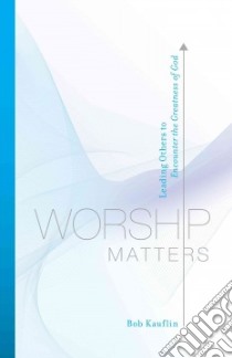 Worship Matters libro in lingua di Kauflin Bob, Baloche Paul (FRW)