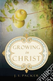 Growing in Christ libro in lingua di Packer J. I.