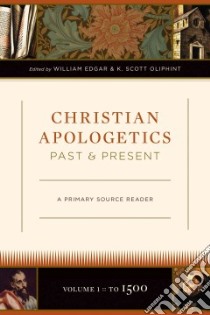 Christian Apologetics Past and Present libro in lingua di Edgar William (EDT), Oliphint K. Scott (EDT)