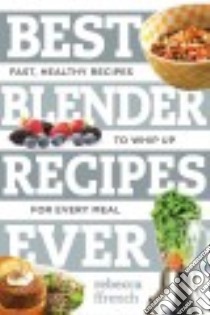 Best Blender Recipes Ever libro in lingua di Ffrench Rebecca Miller, Lanier Justin (PHT)