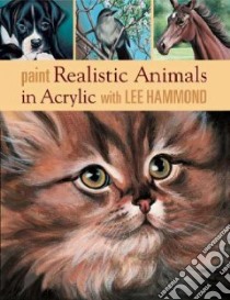 Paint Realistic Animals in Acrylic With Lee Hammond libro in lingua di Hammond Lee