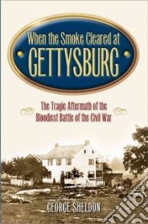 When the Smoke Cleared at Gettysburg libro in lingua di Sheldon George