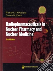 Radiopharmaceuticals in Nuclear Pharmacy and Nuclear Medicine libro in lingua di Kowalsky Richard J. Ph.D., alen Steven W. M.D. Ph.D.