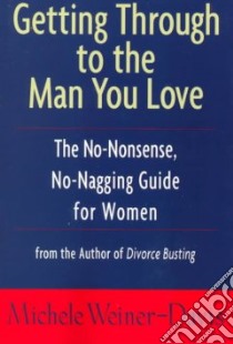 Getting Through to the Man You Love libro in lingua di Weiner-Davis Michele