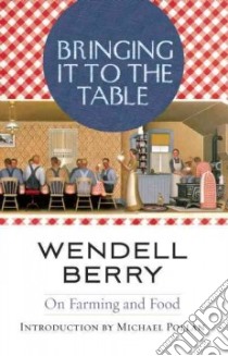 Bringing It to the Table libro in lingua di Berry Wendell, Pollan Michael (INT)