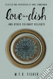Love in a Dish... and Other Culinary Delights libro in lingua di Fisher M. F. K., Zimmerman Anne (INT)