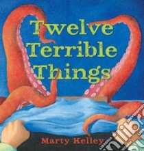 Twelve Terrible Things libro in lingua di Kelley Marty, Kelley Marty (ILT)