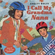 I Call My Grandma Nana libro in lingua di Wolff Ashley, Wolff Ashley (ILT)