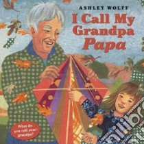 I Call My Grandpa Papa libro in lingua di Wolff Ashley, Wolff Ashley (ILT)