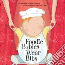 Foodie Babies Wear Bibs libro in lingua di Colman Michelle Sinclair, Dion Nathalie (ILT)