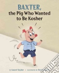Baxter, the Pig Who Wanted to Be Kosher libro in lingua di Snyder Laurel, Goldin David (ILT)