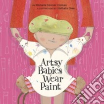Artsy Babies Wear Paint libro in lingua di Colman Michelle Sinclair, Dion Nathalie (ILT)