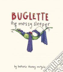 Buglette, the Messy Sleeper libro in lingua di Murguia Bethanie Deeney
