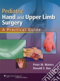 Pediatric Hand and Upper Limb Surgery libro in lingua di Waters Peter M. M.D., Bae Donald S. M.D.