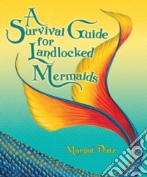 A Survival Guide for Landlocked Mermaids libro in lingua di Datz Margot