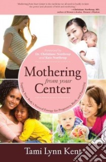 Mothering from Your Center libro in lingua di Kent Tami Lynn, Northrup Christiane (FRW), Northrup Kate (FRW)