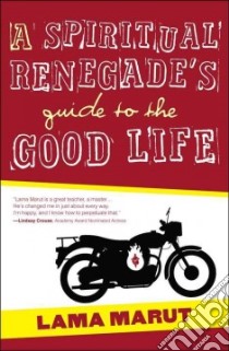 A Spiritual Renegade's Guide to the Good Life libro in lingua di Marut Lama
