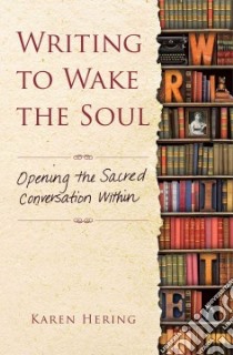 Writing to Wake the Soul libro in lingua di Hering Karen