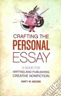 Crafting the Personal Essay libro in lingua di Moore Dinty W.