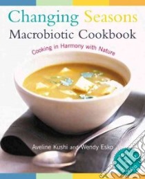 Changing Seasons Macrobiotic Cookbook libro in lingua di Kushi Aveline, Esko Wendy
