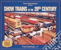 Show Trains of the 20th Century libro in lingua di Dahlinger Fred Jr.
