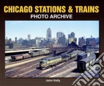 Chicago Stations & Trains Photo Archive libro in lingua di Kelly John