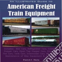 An Illustrated Guide to American Freight Train Equipment libro in lingua di Dorin Patrick C.
