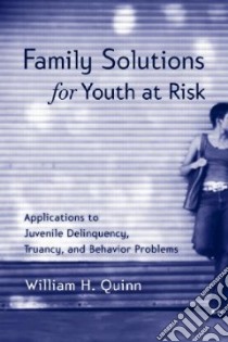 Family Solutions for Youth at Risk libro in lingua di Quinn William H. Ph.D.