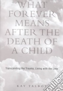 What Forever Means After the Death of a Child libro in lingua di Talbot Kay