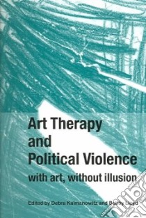 Art Therapy and Political Violence libro in lingua di Kalmanowitz Debra (EDT), Lloyd Bobby (EDT)