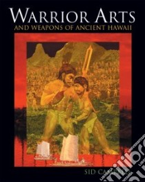 Warrior Arts And Weapons of Ancient Hawaii libro in lingua di Campbell Sid