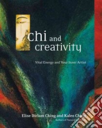Chi and Creativity libro in lingua di Ching Elise Dirlam, Ching Kaleo