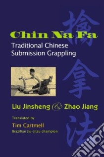 Chin Na Fa libro in lingua di Jinsheng Liu, Jiang Zhao, Cartmell Tim (TRN)