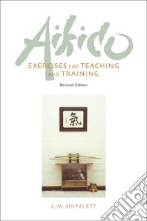 Aikido Exercises for Teaching and Training libro in lingua di Shifflett C. M.