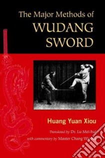 The Major Methods of Wudang Sword libro in lingua di Yuan-xiou Huang, Mei-hui Lu (TRN), Wu Na Chang (CON)