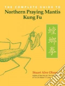The Complete Guide to Northern Praying Mantis Kung Fu libro in lingua di Olson Stuart Alve