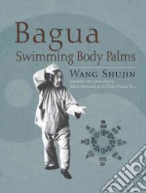 Bagua Swimming Body Palms libro in lingua di Shujin Wang, Howard Kent (TRN), Hsiao-Yen Chen (TRN)