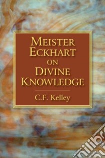 Meister Eckhart on Divine Knowledge libro in lingua di Kelley C. F., Stranger William (FRW)