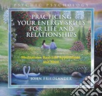 Practicing Your Energy Skills for Life and Relationships (CD Audiobook) libro in lingua di Friedlander John
