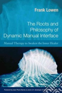 The Roots and Philosophy of Dynamic Manual Interface libro in lingua di Lowen Frank, Barral Jean-Pierre (FRW)