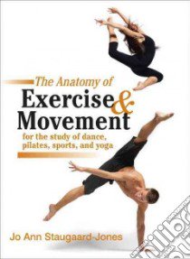 The Anatomy of Exercise & Movement for the Study of Dance, Pilates, Sports, and Yoga libro in lingua di Staugaard-jones Jo Ann